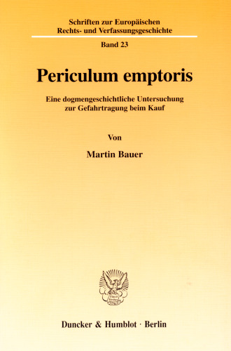 Periculum emptoris: Eine dogmengeschichtliche Untersuchung zur Gefahrtragung beim Kauf