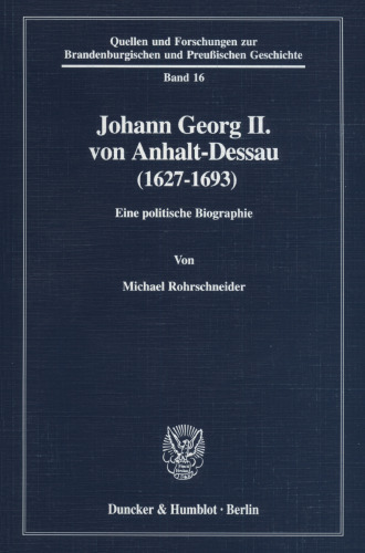 Johann Georg II. von Anhalt-Dessau (1627–1693): Eine politische Biographie