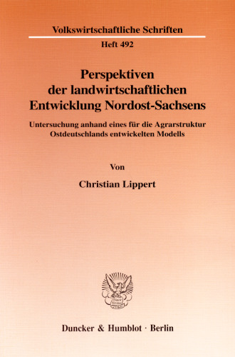 Perspektiven der landwirtschaftlichen Entwicklung Nordost-Sachsens: Untersuchung anhand eines für die Agrarstruktur Ostdeutschlands entwickelten Modells