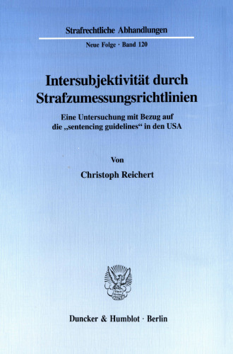 Intersubjektivität durch Strafzumessungsrichtlinien: Eine Untersuchung mit Bezug auf die »sentencing guidelines« in den USA