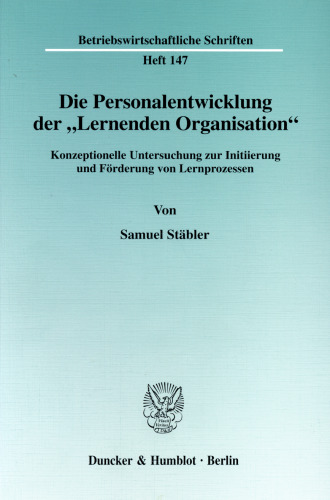 Die Personalentwicklung der »Lernenden Organisation«: Konzeptionelle Untersuchung zur Initiierung und Förderung von Lernprozessen