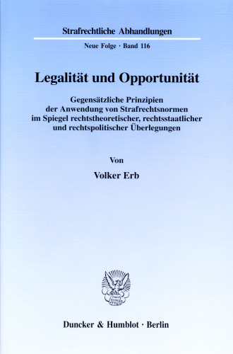 Legalität und Opportunität: Gegensätzliche Prinzipien der Anwendung von Strafrechtsnormen im Spiegel rechtstheoretischer, rechtsstaatlicher und rechtspolitischer Überlegungen