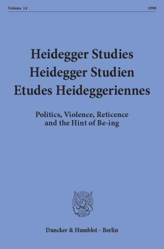 Heidegger Studies / Heidegger Studien / Etudes Heideggeriennes: Vol. 14 (1998). Politics, Violence, Reticence and the Hint of Be-ing