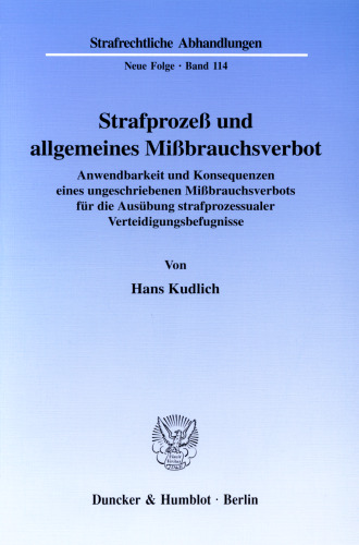 Strafprozeß und allgemeines Mißbrauchsverbot: Anwendbarkeit und Konsequenzen eines ungeschriebenen Mißbrauchsverbots für die Ausübung strafprozessualer Verteidigungsbefugnisse