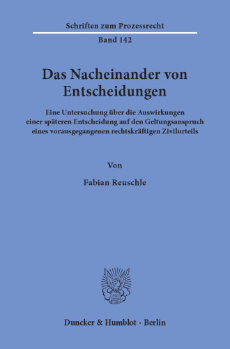 Das Nacheinander von Entscheidungen: Eine Untersuchung über die Auswirkungen einer späteren Entscheidung auf den Geltungsanspruch eines vorausgegangenen rechtskräftigen Zivilurteils