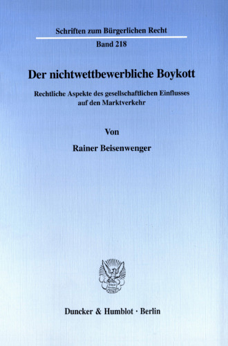 Der nichtwettbewerbliche Boykott: Rechtliche Aspekte des gesellschaftlichen Einflusses auf den Marktverkehr