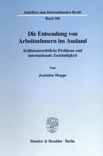 Die Entsendung von Arbeitnehmern ins Ausland: Kollisionsrechtliche Probleme und internationale Zuständigkeit. Eine Untersuchung anhand praktischer Vertragsgestaltungen