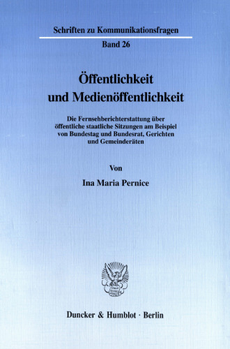 Öffentlichkeit und Medienöffentlichkeit: Die Fernsehberichterstattung über öffentliche staatliche Sitzungen am Beispiel von Bundestag und Bundesrat, Gerichten und Gemeinderäten