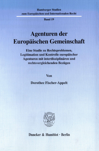 Agenturen der Europäischen Gemeinschaft: Eine Studie zu Rechtsproblemen, Legitimation und Kontrolle europäischer Agenturen mit interdisziplinären und rechtsvergleichenden Bezügen