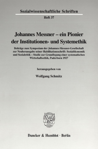 Johannes Messner - ein Pionier der Institutionen- und Systemethik: Mit Beiträgen zum Symposium der Johannes-Messner-Gesellschaft zur Neuherausgabe seiner Habilitationsschrift: Sozialökonomik und Sozialethik - Studie zur Grundlegung einer systematischen Wirtschaftsethik, Paderborn 1927