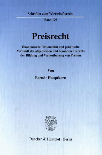 Preisrecht: Ökonomische Rationalität und praktische Vernunft des allgemeinen und besonderen Rechts der Bildung und Verlautbarung von Preisen