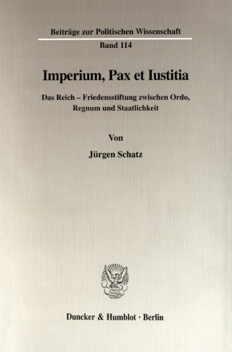 Imperium, Pax et Iustitia: Das Reich - Friedensstiftung zwischen Ordo, Regnum und Staatlichkeit