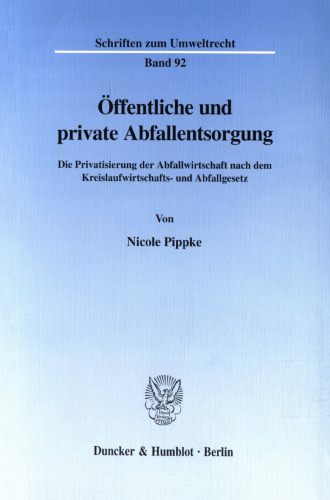 Öffentliche und private Abfallentsorgung: Die Privatisierung der Abfallwirtschaft nach dem Kreislaufwirtschafts- und Abfallgesetz
