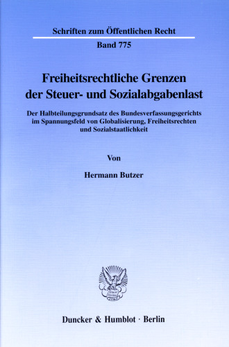 Freiheitsrechtliche Grenzen der Steuer- und Sozialabgabenlast: Der Halbteilungsgrundsatz des Bundesverfassungsgerichts im Spannungsfeld von Globalisierung, Freiheitsrechten und Sozialstaatlichkeit