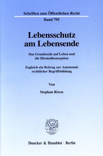Lebensschutz am Lebensende: Das Grundrecht auf Leben und die Hirntodkonzeption. Zugleich ein Beitrag zur Autonomie rechtlicher Begriffsbildung