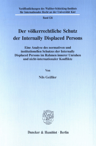 Der völkerrechtliche Schutz der Internally Displaced Persons: Eine Analyse des normativen und institutionellen Schutzes der Internally Displaced Persons im Rahmen innerer Unruhen und nicht-internationaler Konflikte