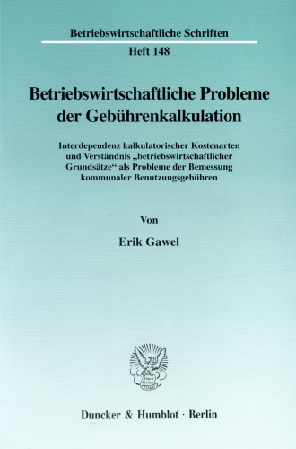 Betriebswirtschaftliche Probleme der Gebührenkalkulation: Interdependenz kalkulatorischer Kostenarten und Verständnis »betriebswirtschaftlicher Grundsätze« als Probleme der Bemessung kommunaler Benutzungsgebühren