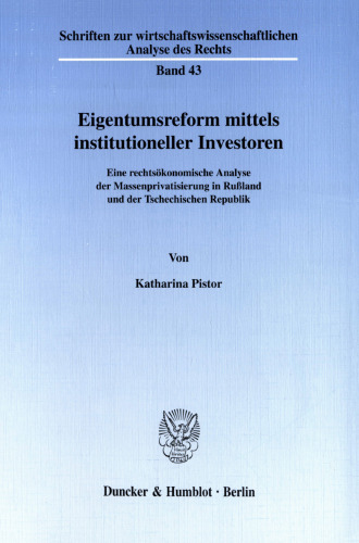 Eigentumsreform mittels institutioneller Investoren: Eine rechtsökonomische Analyse der Massenprivatisierung in Rußland und der Tschechischen Republik