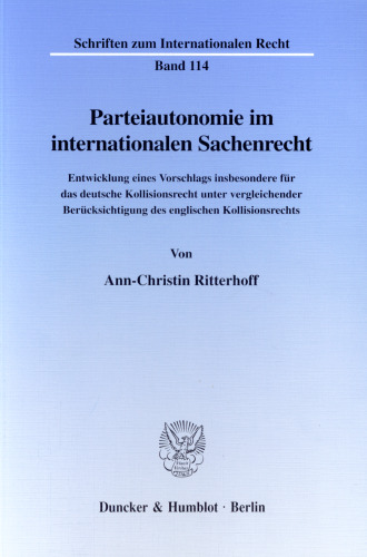 Parteiautonomie im internationalen Sachenrecht: Entwicklung eines Vorschlags insbesondere für das deutsche Kollisionsrecht unter vergleichender Berücksichtigung des englischen Kollisionsrecht