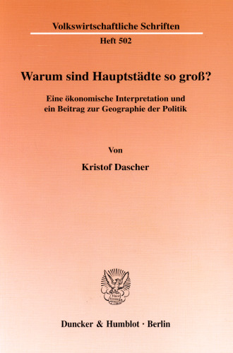 Warum sind Hauptstädte so groß?: Eine ökonomische Interpretation und ein Beitrag zur Geographie der Politik