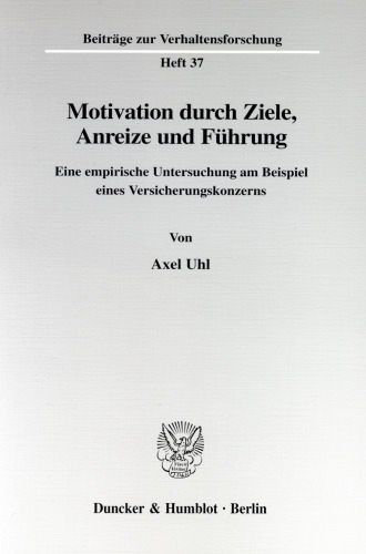 Motivation durch Ziele, Anreize und Führung: Eine empirische Untersuchung am Beispiel eines Versicherungskonzerns