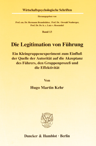 Die Legitimation von Führung: Ein Kleingruppenexperiment zum Einfluß der Quelle der Autorität auf die Akzeptanz des Führers, den Gruppenprozeß und die Effektivität