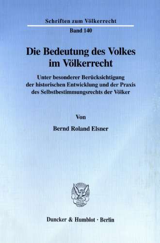 Die Bedeutung des Volkes im Völkerrecht: Unter besonderer Berücksichtigung der historischen Entwicklung und der Praxis des Selbstbestimmungsrechts der Völker