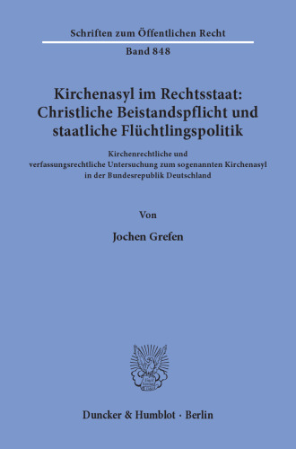 Kirchenasyl im Rechtsstaat: Christliche Beistandspflicht und staatliche Flüchtlingspolitik: Kirchenrechtliche und verfassungsrechtliche Untersuchung zum sogenannten Kirchenasyl in der Bundesrepublik Deutschland