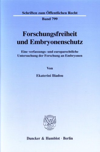 Forschungsfreiheit und Embryonenschutz: Eine verfassungs- und europarechtliche Untersuchung der Forschung an Embryonen