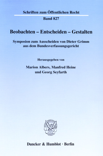 Beobachten - Entscheiden - Gestalten: Symposion zum Ausscheiden von Dieter Grimm aus dem Bundesverfassungsgericht