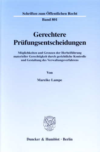 Gerechtere Prüfungsentscheidungen: Möglichkeiten und Grenzen der Herbeiführung materieller Gerechtigkeit durch gerichtliche Kontrolle und Gestaltung des Verwaltungsverfahrens
