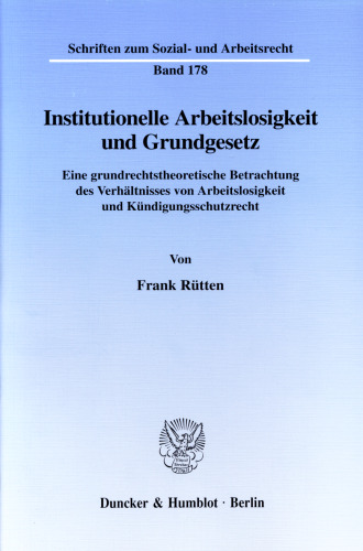 Institutionelle Arbeitslosigkeit und Grundgesetz: Eine grundrechtstheoretische Betrachtung des Verhältnisses von Arbeitslosigkeit und Kündigungsschutzrecht