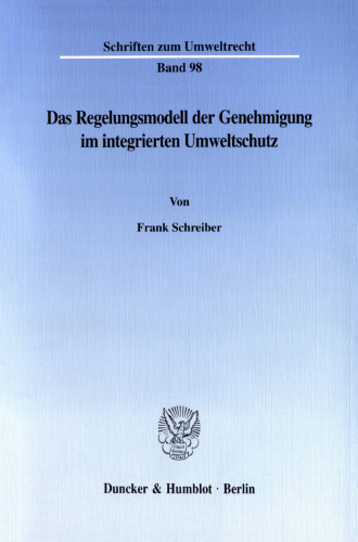 Das Regelungsmodell der Genehmigung im integrierten Umweltschutz: Ein Beitrag zur Lehre vom Verbot mit Erlaubnisvorbehalt unter besonderer Berücksichtigung der Richtlinie 96/61/EG des Rates vom 24. September 1996 über die integrierte Vermeidung und Verminderung der Umweltverschmutzung
