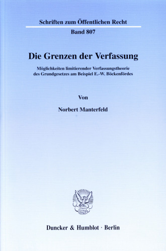 Die Grenzen der Verfassung: Möglichkeiten limitierender Verfassungstheorie des Grundgesetzes am Beispiel E.-W. Böckenfördes