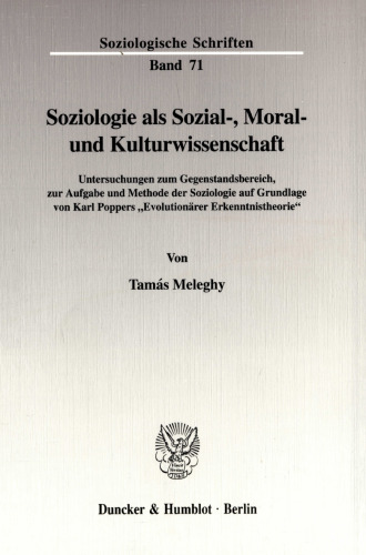 Soziologie als Sozial-, Moral- und Kulturwissenschaft: Untersuchungen zum Gegenstandsbereich, zur Aufgabe und Methode der Soziologie auf Grundlage von Karl Poppers »Evolutionärer Erkenntnistheorie«