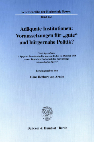 Adäquate Institutionen: Voraussetzungen für »gute« und bürgernahe Politik?: Vorträge auf dem 2. Speyerer Demokratie-Forum vom 14. bis 16. Oktober 1998 an der Deutschen Hochschule für Verwaltungswissenschaften Speyer