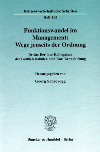 Funktionswandel im Management: Wege jenseits der Ordnung: Drittes Berliner Kolloquium der Gottlieb Daimler- und Karl Benz-Stiftung