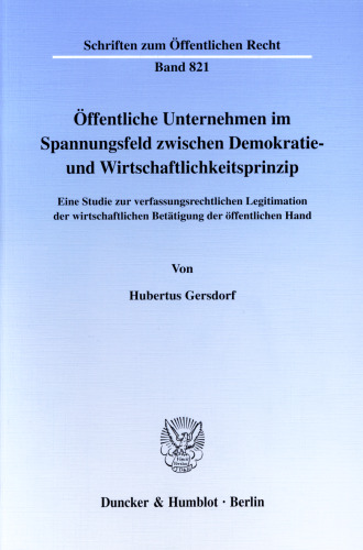 Öffentliche Unternehmen im Spannungsfeld zwischen Demokratie- und Wirtschaftlichkeitsprinzip: Eine Studie zur verfassungsrechtlichen Legitimation der wirtschaftlichen Betätigung der öffentlichen Hand