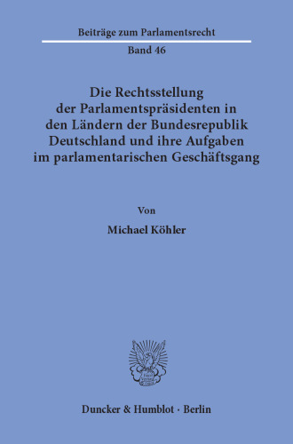 Die Rechtsstellung der Parlamentspräsidenten in den Ländern der Bundesrepublik Deutschland und ihre Aufgaben im parlamentarischen Geschäftsgang