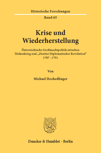 Krise und Wiederherstellung: Österreichische Großmachtpolitik zwischen Türkenkrieg und »Zweiter Diplomatischer Revolution« 1787–1791