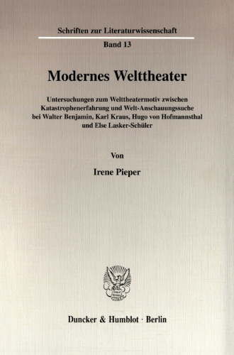 Modernes Welttheater: Untersuchungen zum Welttheatermotiv zwischen Katastrophenerfahrung und Welt-Anschauungssuche bei Walter Benjamin, Karl Kraus, Hugo von Hofmannsthal und Else Lasker-Schüler