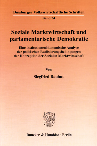 Soziale Marktwirtschaft und parlamentarische Demokratie: Eine institutionenökonomische Analyse der politischen Realisierungsbedingungen der Konzeption der Sozialen Marktwirtschaft
