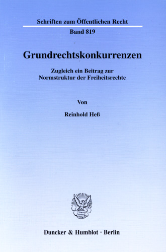Grundrechtskonkurrenzen: Zugleich ein Beitrag zur Normstruktur der Freiheitsrechte