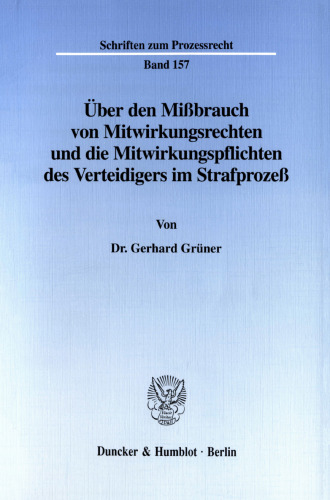 Über den Mißbrauch von Mitwirkungsrechten und die Mitwirkungspflichten des Verteidigers im Strafprozeß