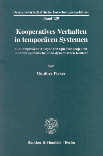 Kooperatives Verhalten in temporären Systemen: Eine empirische Analyse von Spielfilmprojekten in ihrem systemischen und dynamischen Kontext