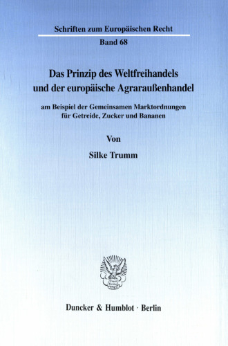 Das Prinzip des Weltfreihandels und der europäische Agraraußenhandel: am Beispiel der Gemeinsamen Marktordnungen für Getreide, Zucker und Bananen