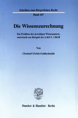 Die Wissenszurechnung: Ein Problem der jeweiligen Wissensnorm, entwickelt am Beispiel des § 463 S. 2 BGB