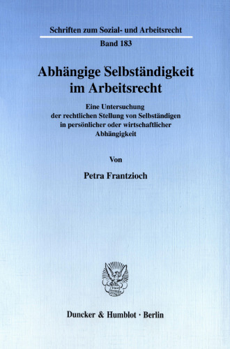 Abhängige Selbständigkeit im Arbeitsrecht: Eine Untersuchung der rechtlichen Stellung von Selbständigen in persönlicher oder wirtschaftlicher Abhängigkeit