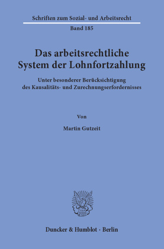 Das arbeitsrechtliche System der Lohnfortzahlung: Unter besonderer Berücksichtigung des Kausalitäts- und Zurechnungserfordernisses - zugleich ein Beitrag zum Arbeitskampfrisiko