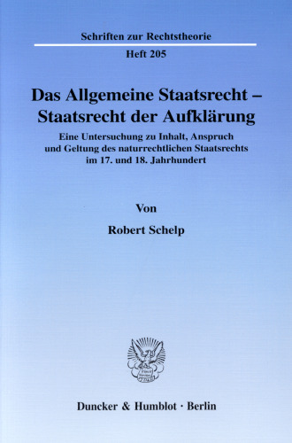 Das Allgemeine Staatsrecht - Staatsrecht der Aufklärung: Eine Untersuchung zu Inhalt, Anspruch und Geltung des naturrechtlichen Staatsrechts im 17. und 18. Jahrhundert